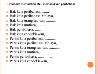 PenandamemulakanataumemasukkanperibahasaBakkataperibahasa, .......BakkataperibahasaMelayu, ............Bakkataorangtua-tua, ...........Bakkatamutiara, .........Bakperibahasa, ............Bakkatacendekiawan, .............Persiskataperibahasa, ............PersiskataperibahasaMelayu, .............Persiskataorangtua-tua, ............Persiskatamutiara, ............Persisperibahasa, ...............Persiskatacendekiawan, .............