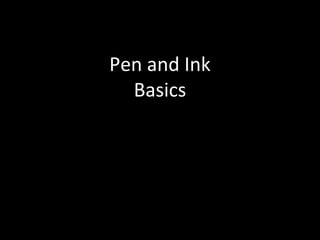 Pen and Ink
Basics
 