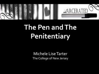 The Pen and The
  Penitentiary

  Michele Lise Tarter
  The College of New Jersey
 