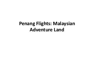 Penang Flights: Malaysian
    Adventure Land
 