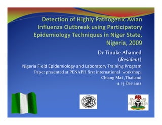 Dr Tinuke Ahamed
(Resident)
Nigeria Field Epidemiology and Laboratory Training Program
Paper presented at PENAPH first international workshop,
Chiang Mai ,Thailand
11-13 Dec.2012
 