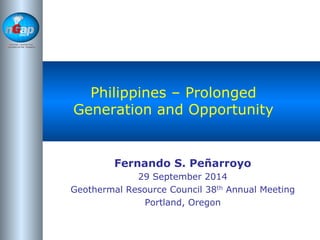 National 
Geothermal 
Association of the 
Philippines 
Philippines – Prolonged 
Generation and Opportunity 
Fernando S. Peñarroyo 
29 September 2014 
Geothermal Resource Council 38th Annual Meeting 
Portland, Oregon 
 