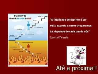Até a próxima!! “ A fatalidade do Espírito é ser  Feliz, quando e como chegaremos Lá, depende de cada um de nós” Joanna D’angelis 