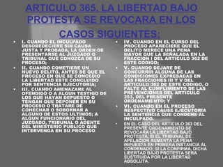 ARTICULO 365. LA LIBERTAD BAJO 
PROTESTA SE REVOCARA EN LOS 
CASOS SIGUIENTES: 
• I. CUANDO EL INCULPADO 
DESOBEDECIERE SI...