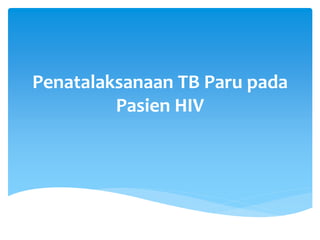 Penatalaksanaan TB Paru pada
Pasien HIV
 