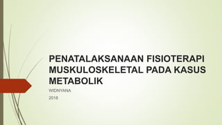 PENATALAKSANAAN FISIOTERAPI
MUSKULOSKELETAL PADA KASUS
METABOLIK
WIDNYANA
2018
 