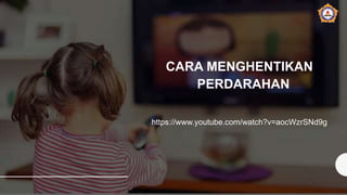 CARA MENGHENTIKAN
PERDARAHAN
https://www.youtube.com/watch?v=aocWzrSNd9g
 