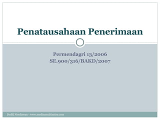 Permendagri 13/2006 SE.900/316/BAKD/2007 Penatausahaan Penerimaan Deddi Nordiawan - www.medinamultimitra.com 