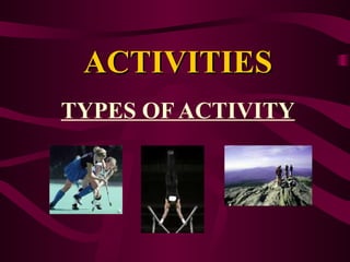 ACTIVITIES TYPES OF ACTIVITY 