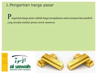 P: 555.123.4568 F: 555.123.4567
123 West Main Street, New York,
NY 10001
www.rightcare.com|
1.Pengertian harga pasar
Pengertian harga pasar adalah harga kesepakatan antara penjual dan pembeli
yang tercipta melalui proses tawar menawar.
 