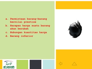 P: 555.123.4568 F: 555.123.4567
123 West Main Street, New York,
NY 10001
www.rightcare.com|
a. Permintaan barang-barang
bernilai prestise
b. Harapan harga suatu barang
akan berubah
c. Hubungan kuantitas harga
d. Barang inferior
 