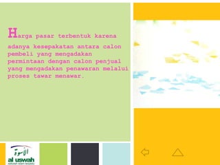P: 555.123.4568 F: 555.123.4567
123 West Main Street, New York,
NY 10001
www.rightcare.com|
Harga pasar terbentuk karena
adanya kesepakatan antara calon
pembeli yang mengadakan
permintaan dengan calon penjual
yang mengadakan penawaran melalui
proses tawar menawar.
 