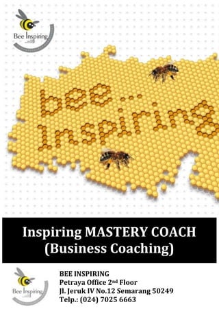 Inspiring MASTERY COACH
   (Business Coaching)
    BEE INSPIRING
    Petraya Office 2nd Floor
    Jl. Jeruk IV No.12 Semarang 50249
    Telp.: (024) 7025 6663
 