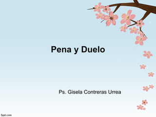 Pena y Duelo
Ps. Gisela Contreras Urrea
 