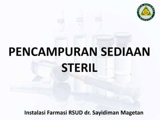 PENCAMPURAN SEDIAAN
STERIL
Instalasi Farmasi RSUD dr. Sayidiman Magetan
 