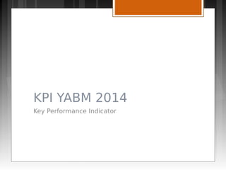 KPI YABM 2014
Key Performance Indicator
 
