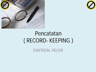 Pencatatan 
( RECORD- KEEPING ) 
SYAFRIZAL HELMI 
PDF-XChange 
Click to buy NOW! 
www.tracker-software.com 
PDF-XChange 
Click to buy NOW! 
www.tracker-software.com 
 