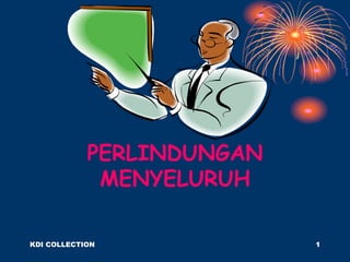 PERLINDUNGAN
MENYELURUH
KDI COLLECTION 1
 