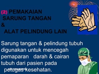 (2) PEMAKAIAN
SARUNG TANGAN
&
ALAT PELINDUNG LAIN
Sarung tangan & pelindung tubuh
digunakan untuk mencegah
pemaparan darah & cairan
tubuh dari pasien pada
petugas kesehatan.
KDI COLLECTION 17
 