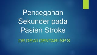 Pencegahan
Sekunder pada
Pasien Stroke
DR DEWI GENTARI SP.S
 