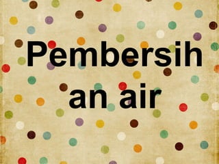 Pembersih 
an air 
 