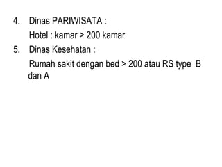 4.  Dinas PARIWISATA :  Hotel : kamar > 200 kamar 5.  Dinas Kesehatan :  Rumah sakit dengan bed > 200 atau RS type  B dan A 