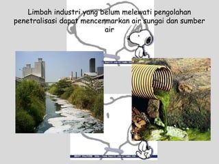 Limbah industri yang belum melewati pengolahan
penetralisasi dapat mencermarkan air sungai dan sumber
air
 