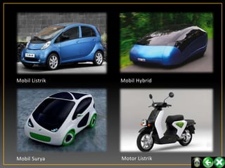Mobil Listrik   Mobil Hybrid




Mobil Surya     Motor Listrik
 