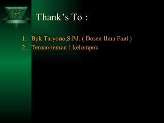 Thank’s To : Bpk.Taryono,S.Pd. ( Dosen Ilmu Faal ) Teman-teman 1 kelompok  