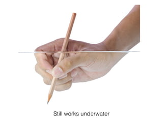 Still works underwater
 