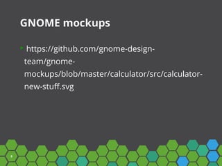 8
GNOME mockups
https://github.com/gnome-design-
team/gnome-
mockups/blob/master/calculator/src/calculator-
new-stuff.svg
 