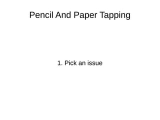 Pencil And Paper Tapping

1. Pick an issue

 