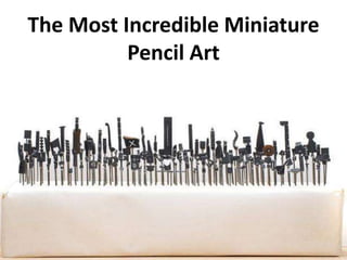 The Most Incredible Miniature
Pencil Art
 