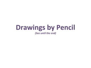 Drawings by Pencil (See until the end) 