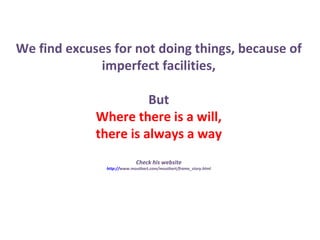 We find excuses for not doing things, because of imperfect facilities, But Where there is a will,  there is always a way   Check his website http:// www.mouthart.com/mouthart/frame_story.html 