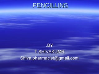 PENCILLINS




            .BY
       T.SHIVAKUMR
Shiva.pharmacist@gmail.com
 