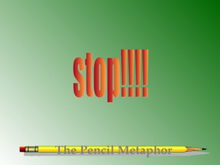 The Pencil Metaphor
 