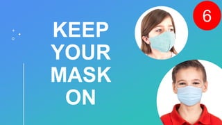 KEEP
YOUR
MASK
ON
6