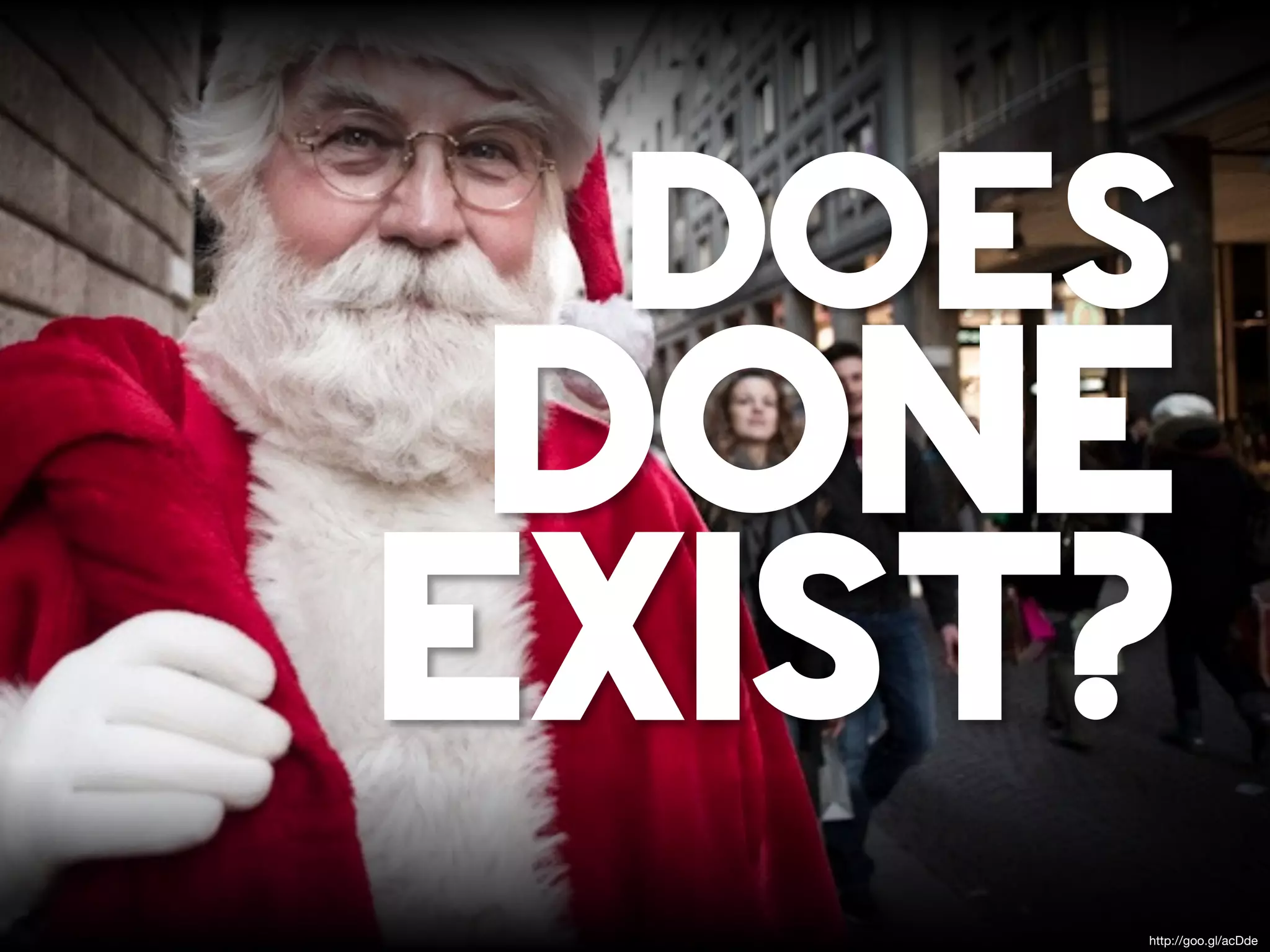 DOES
 DONE
EXIST?
     http://goo.gl/acDde
 