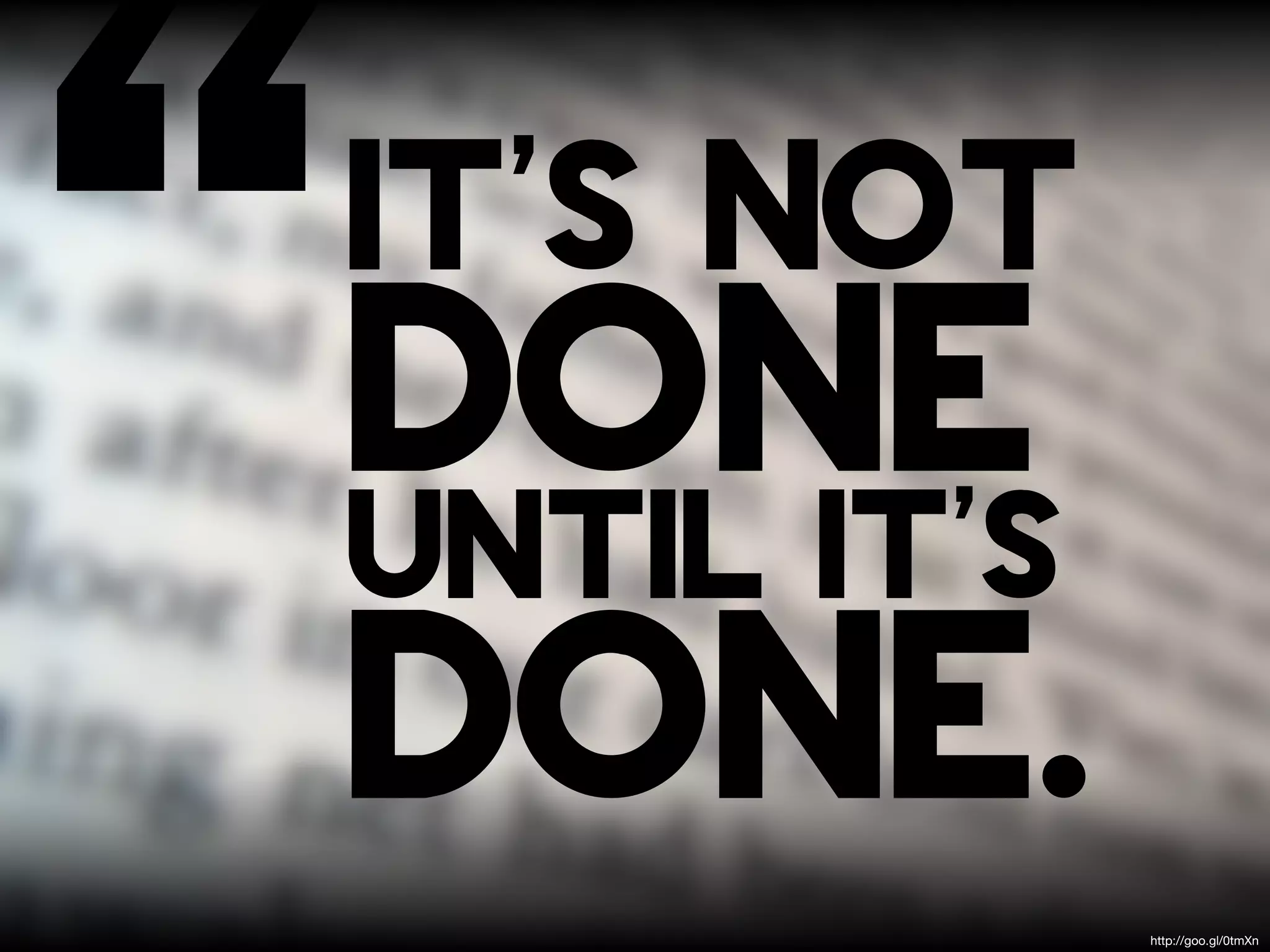 “
it's not
done
until it's
done.
             http://goo.gl/0tmXn
 