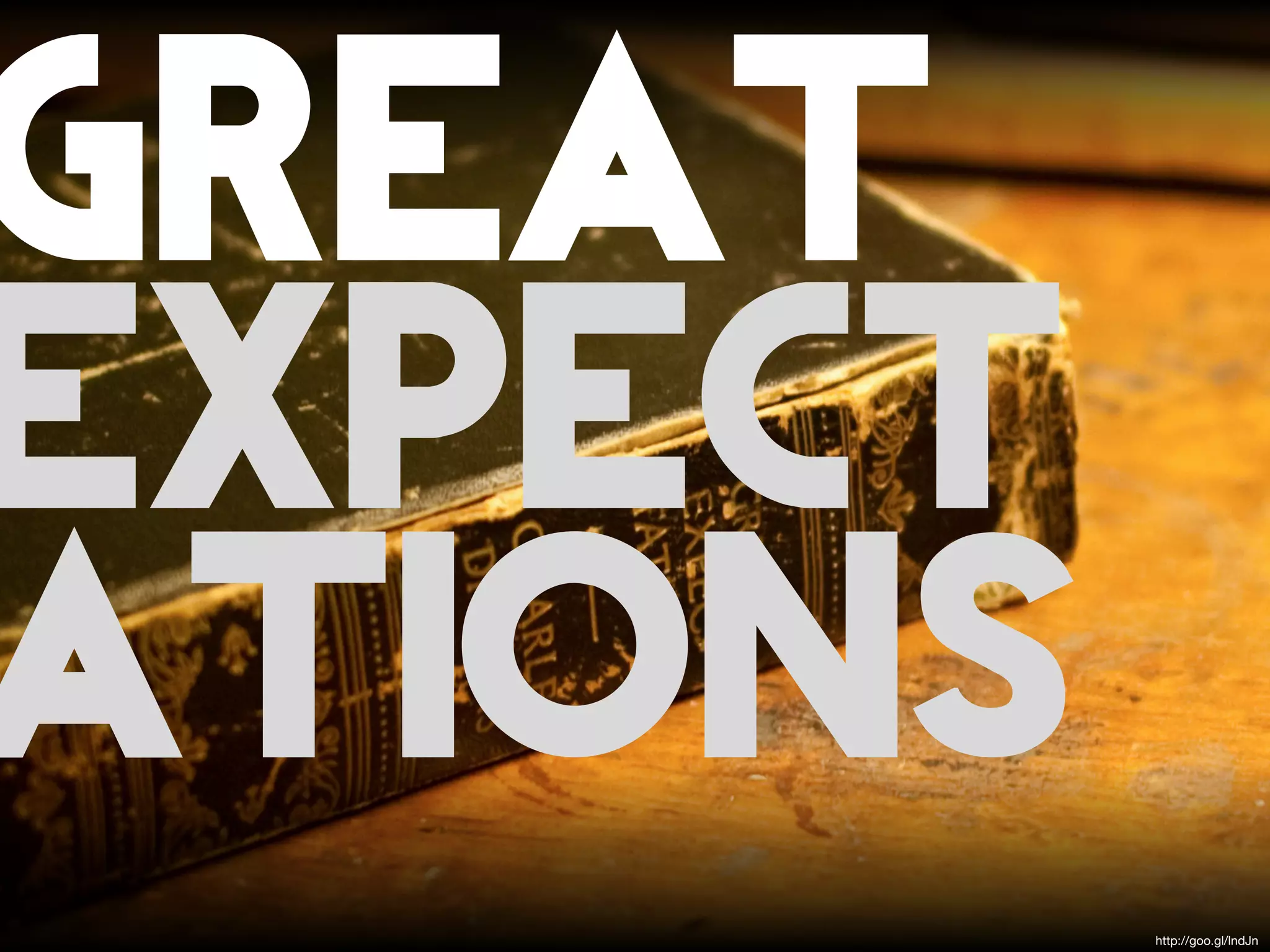 GREAT
EXPECT
ATIONS
         http://goo.gl/lndJn
 