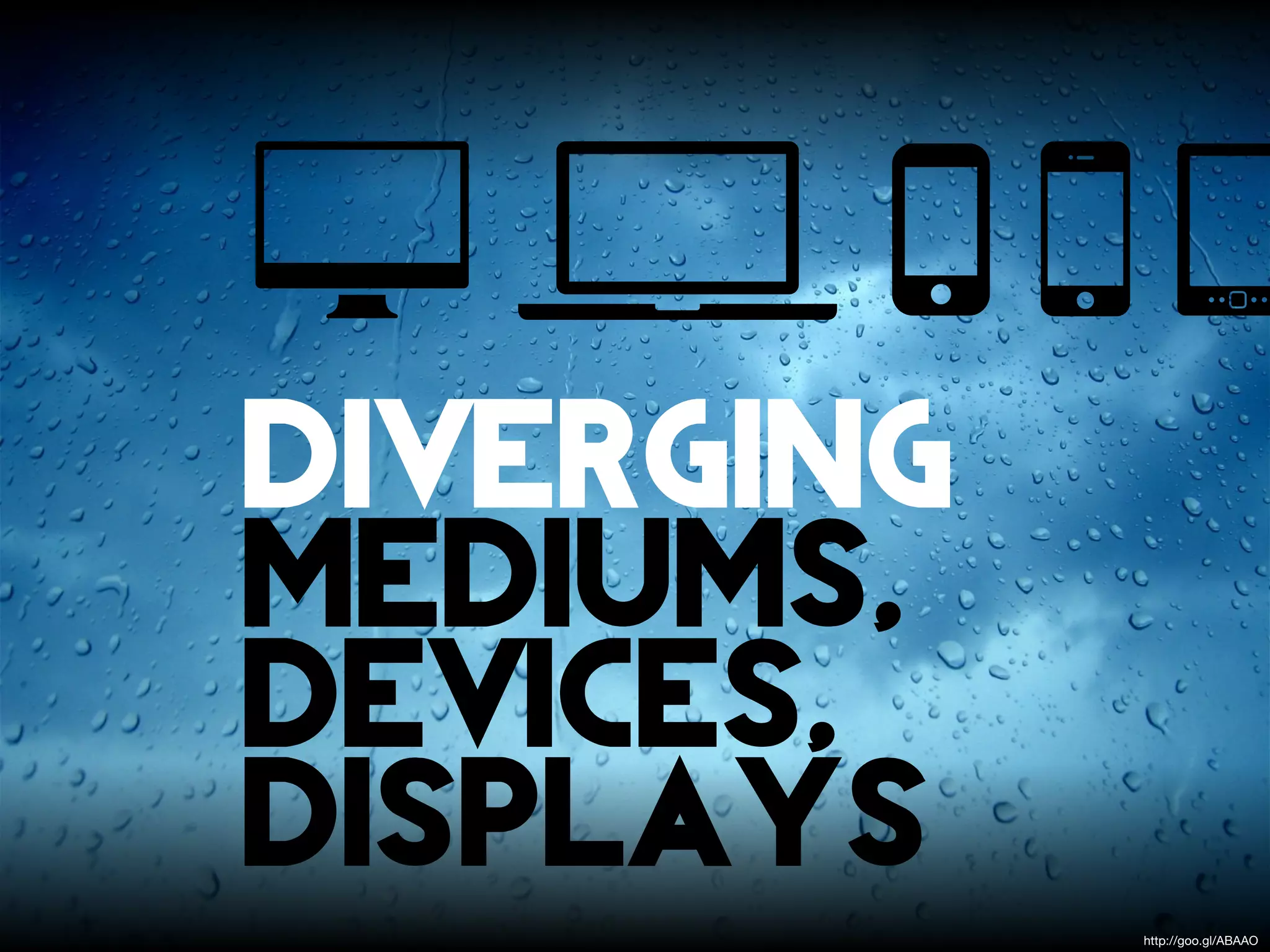 diverging
mediums,
devices,
displays
            http://goo.gl/ABAAO
 