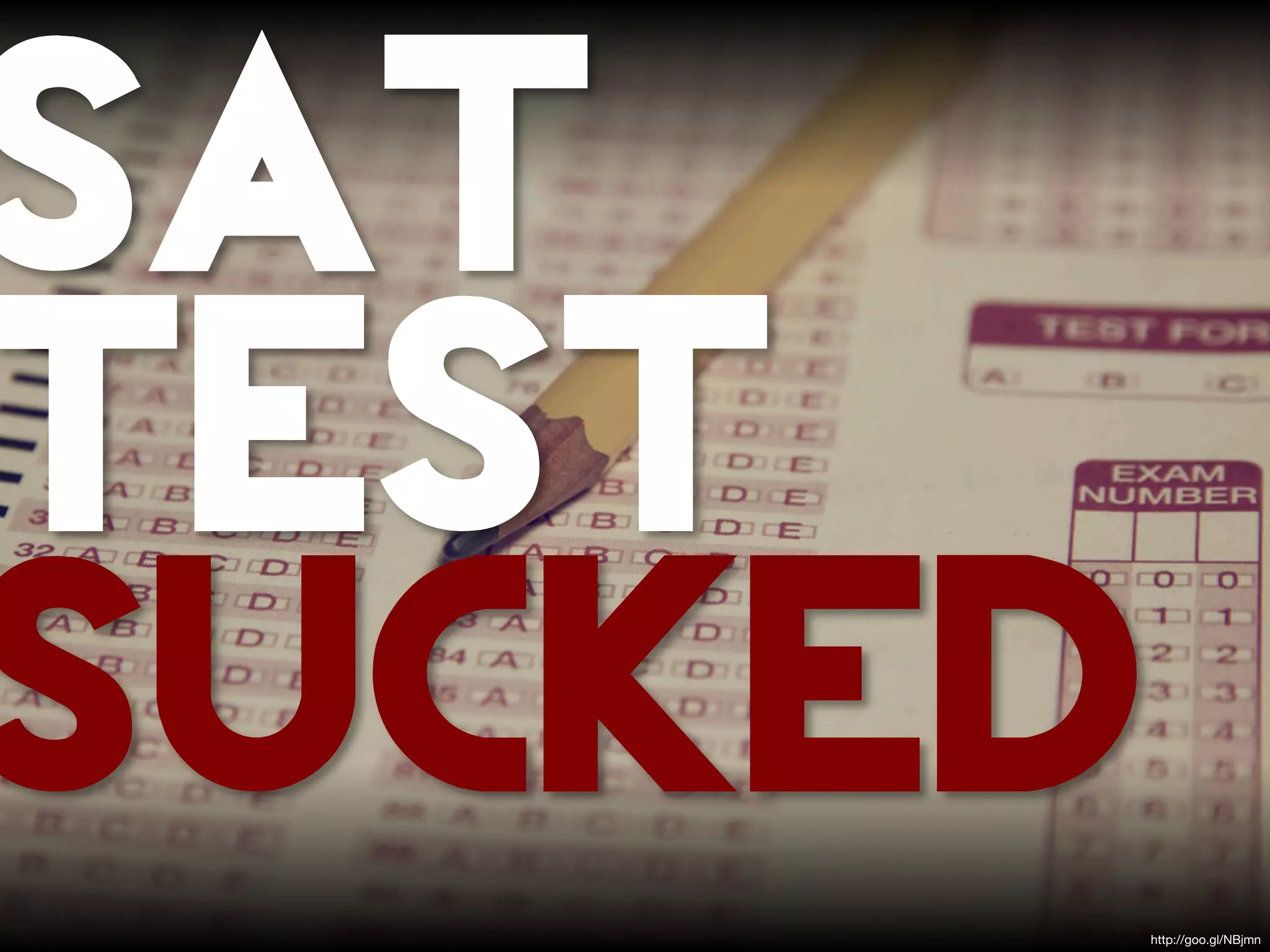 sat
test
sucked
         http://goo.gl/NBjmn
 
