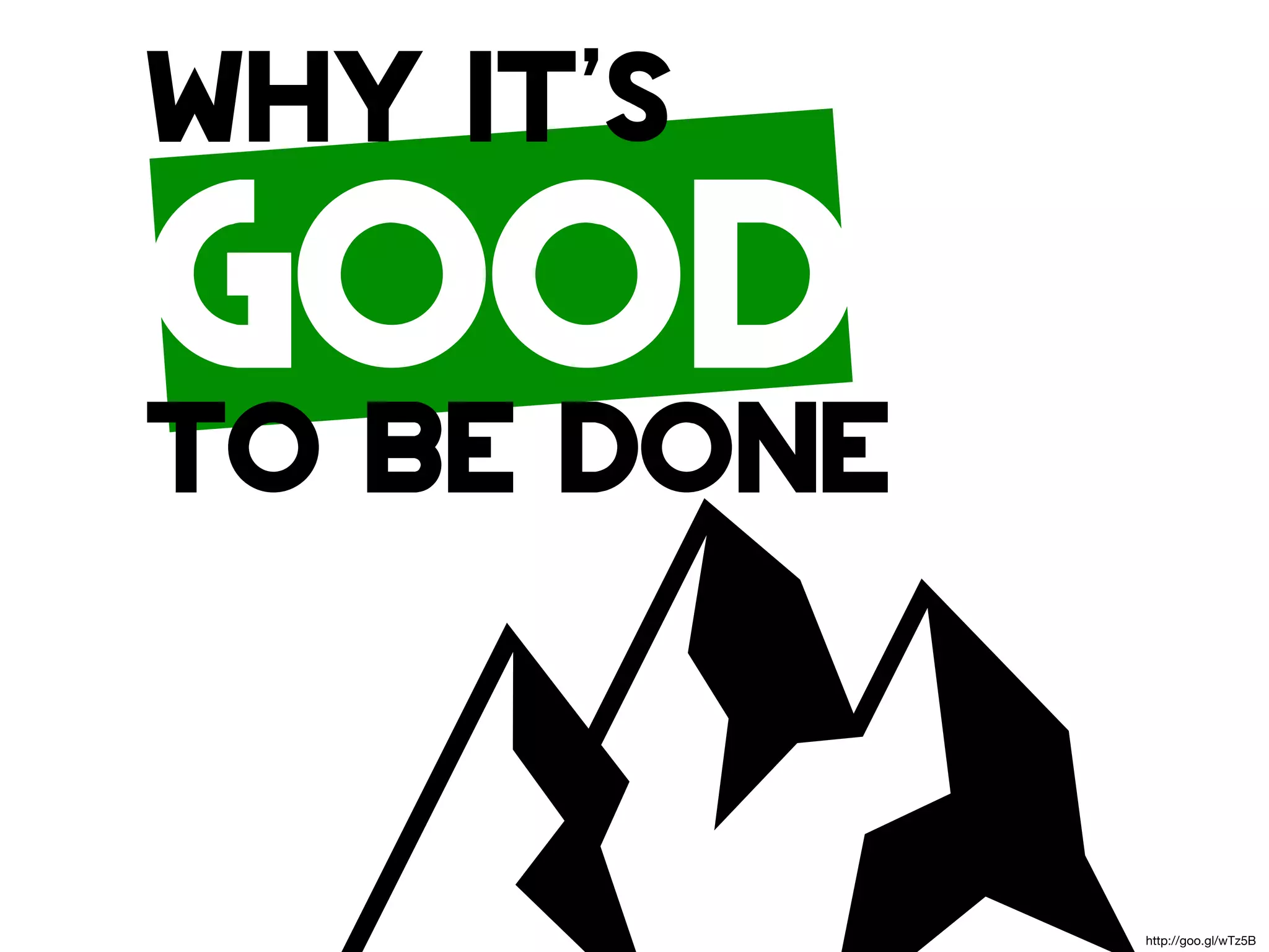 WHY IT'S
GOOD
TO BE DONE


             http://goo.gl/wTz5B
 