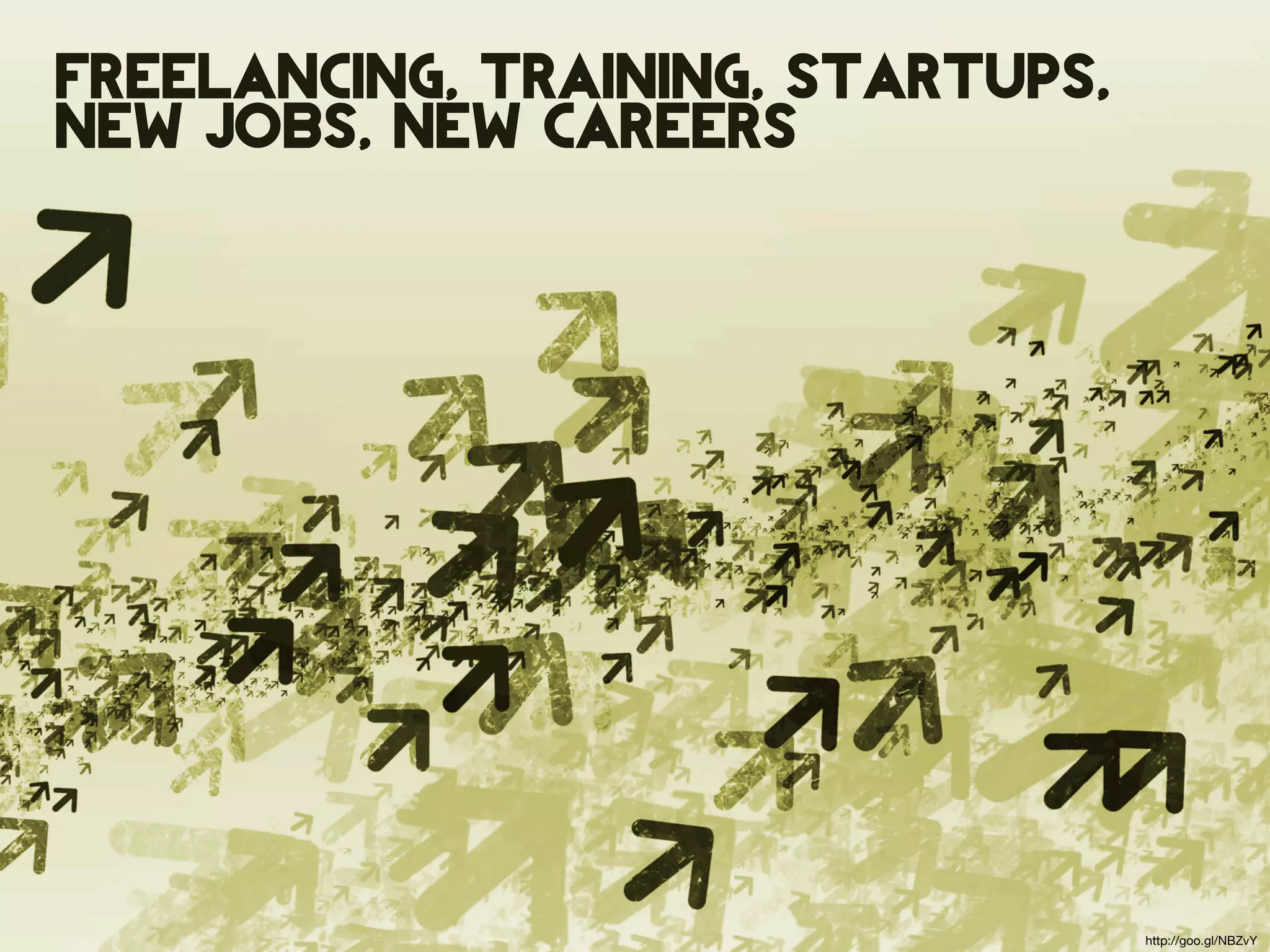 freelancing, training, startups,
new jobs, new careers




                                   http://goo.gl/NBZvY
 