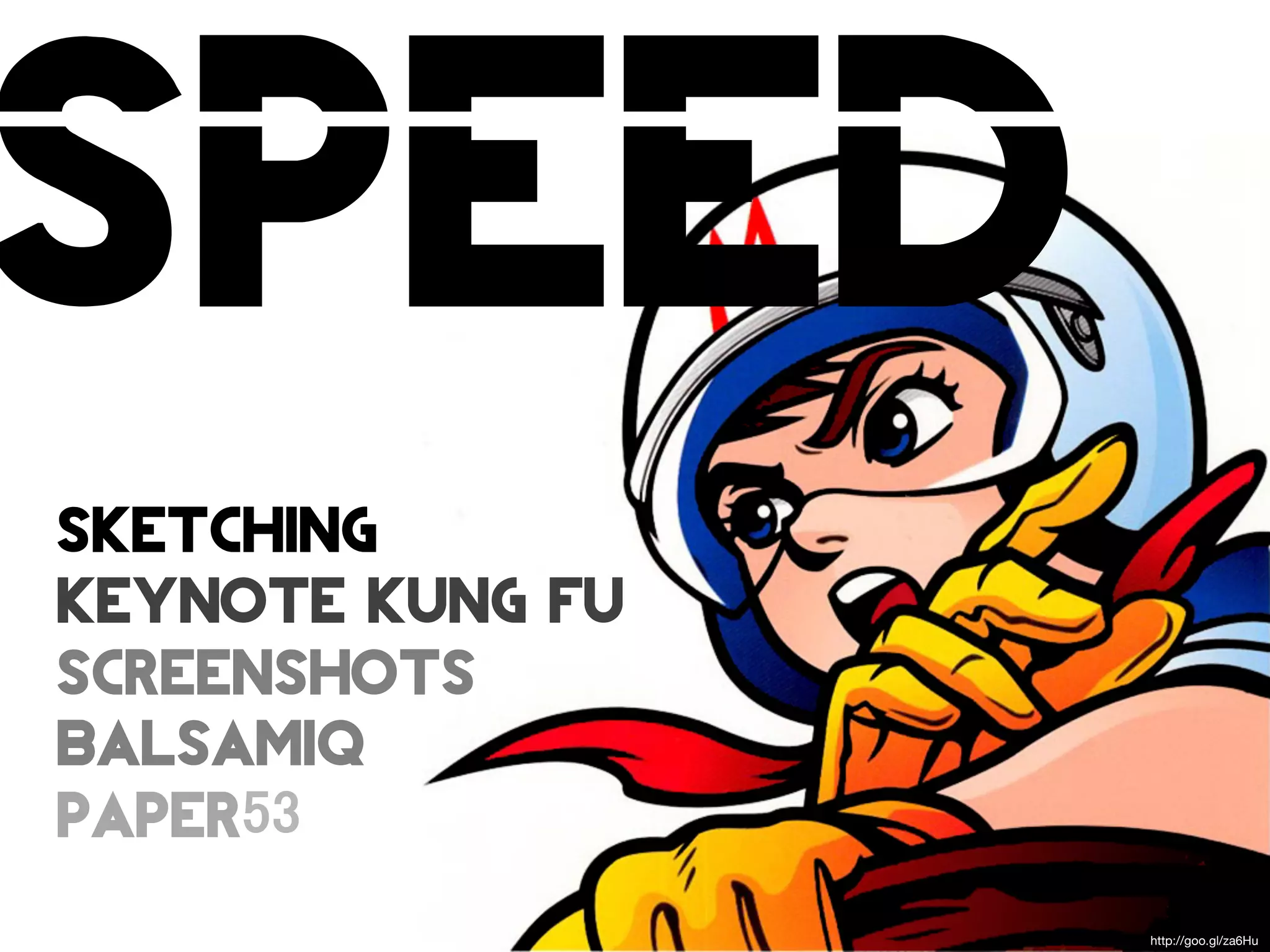 SPEED
sketching
keynote kung fu
screenshots
balsamiq
paper53
                  http://goo.gl/za6Hu
 