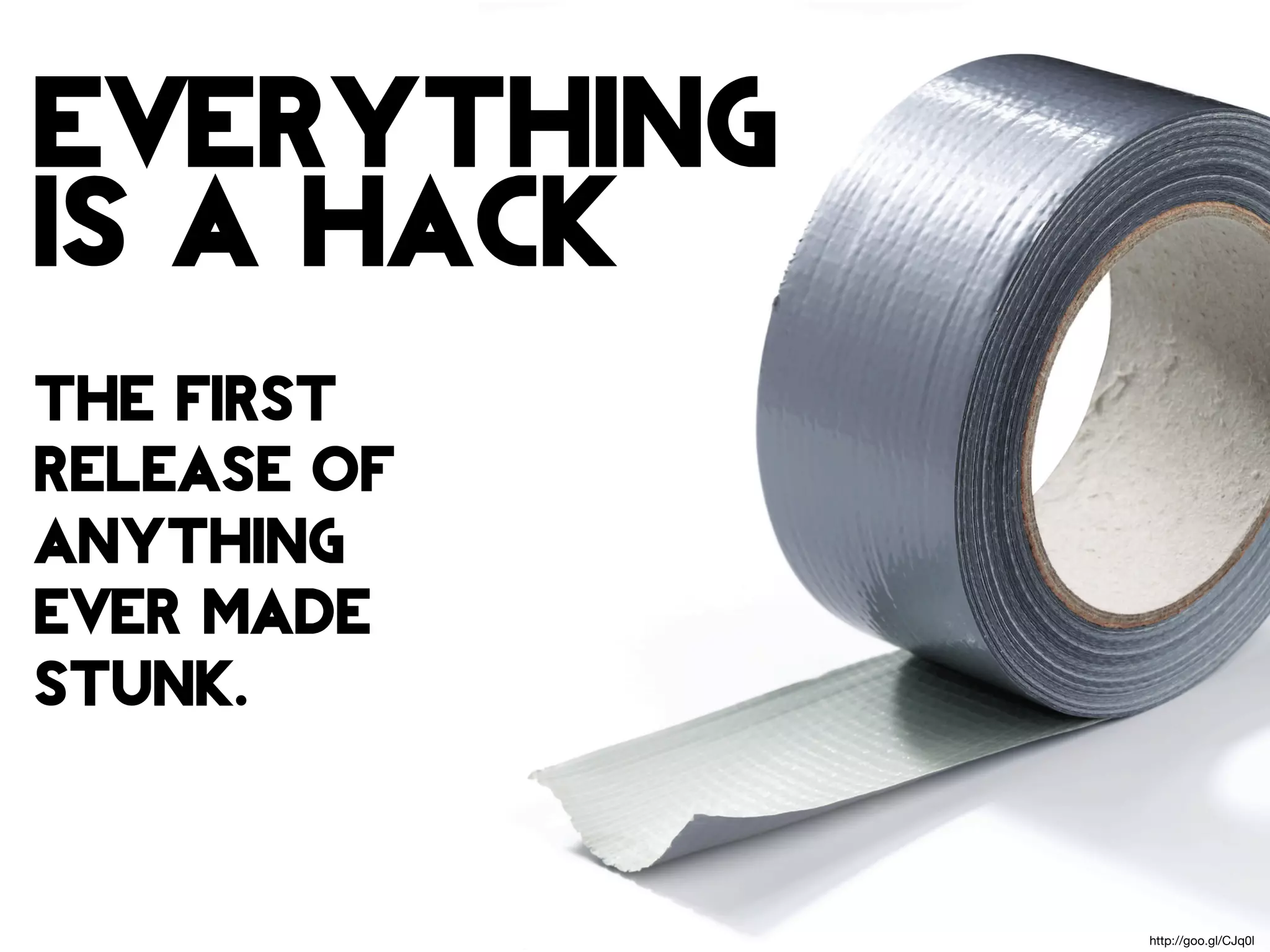 everything
is a hack
the first
release of
anything
ever made
stunk.	




             http://goo.gl/CJq0l
 