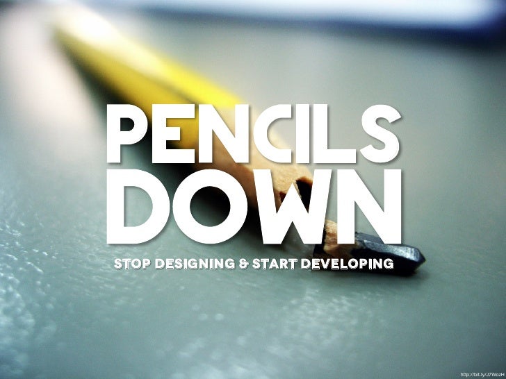 Pencils Down Stop Designing & Start Developing