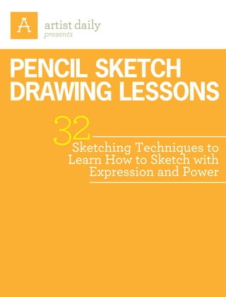 presents
Sketching Techniques to
Learn How to Sketch with
Expression and Power
32
pencil sketch
drawing lessons
 