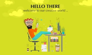 HELLO THERE
welcome to our creative world ..
 
